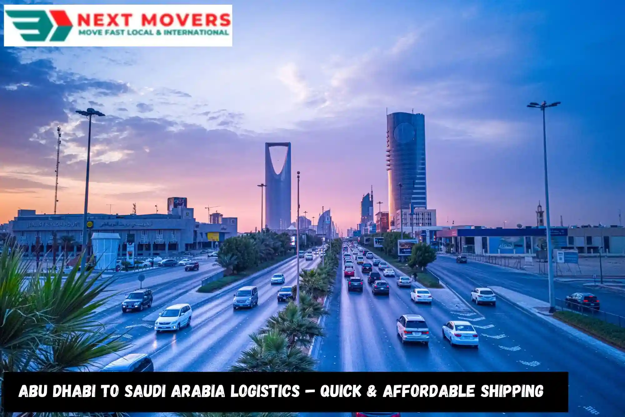 Abu Dhabi to Saudi Arabia Logistics – Quick & Affordable Shipping